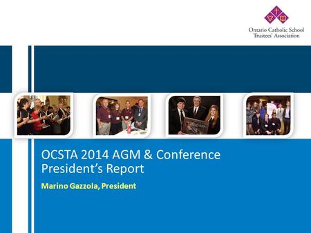 Marino Gazzola, President OCSTA 2014 AGM & Conference President’s Report.