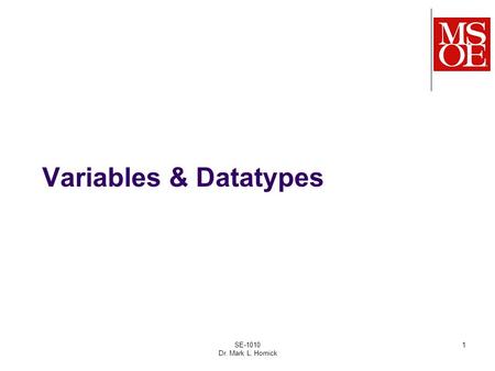 SE-1010 Dr. Mark L. Hornick 1 Variables & Datatypes.