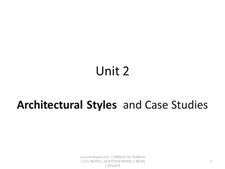 Unit 2 Architectural Styles and Case Studies www.bookspar.com | Website for Students | VTU NOTES | QUESTION PAPERS | NEWS | RESULTS 1.