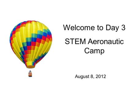 Welcome to Day 3 STEM Aeronautic Camp August 8, 2012.