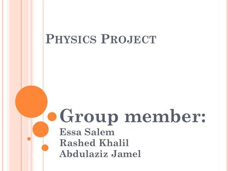 P HYSICS P ROJECT Group member: Essa Salem Rashed Khalil Abdulaziz Jamel.
