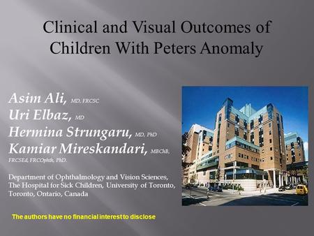 Clinical and Visual Outcomes of Children With Peters Anomaly Asim Ali, MD, FRCSC Uri Elbaz, MD Hermina Strungaru, MD, PhD Kamiar Mireskandari, MBChB, FRCSEd,
