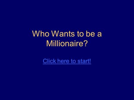 Who Wants to be a Millionaire? Click here to start!
