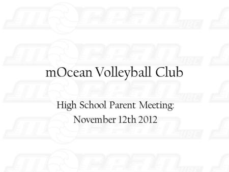 MOcean Volleyball Club High School Parent Meeting: November 12th 2012.