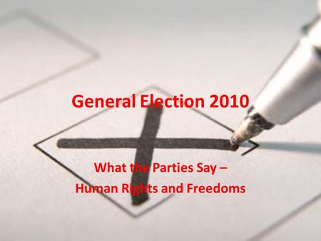 General Election 2010 What the Parties Say – Human Rights and Freedoms.