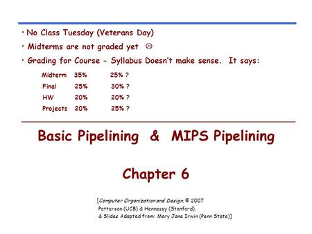 Basic Pipelining & MIPS Pipelining Chapter 6 [Computer Organization and Design, © 2007 Patterson (UCB) & Hennessy (Stanford), & Slides Adapted from: Mary.