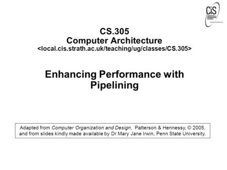 CS.305 Computer Architecture Enhancing Performance with Pipelining Adapted from Computer Organization and Design, Patterson & Hennessy, © 2005, and from.