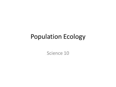 Population Ecology Science 10. Definitions Population- a group of individuals of the same species living within a particular area or volume. Population.