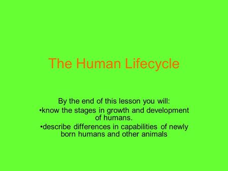 The Human Lifecycle By the end of this lesson you will: