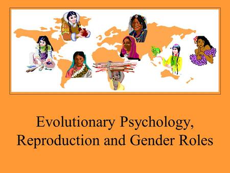 Evolutionary Psychology, Reproduction and Gender Roles.
