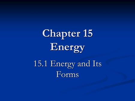 Chapter 15 Energy 15.1 Energy and Its Forms. How are energy and work related? Energy is the ability to do work. Energy and Work Work is a transfer of.