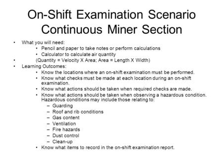 On-Shift Examination Scenario Continuous Miner Section What you will need: Pencil and paper to take notes or perform calculations Calculator to calculate.
