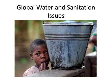 Global Water and Sanitation Issues. Water and Sanitation Problems 780 million people lack access to an improved water source; approximately one in nine.