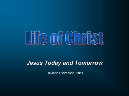 Jesus Today and Tomorrow © John Stevenson, 2011. What is Jesus doing today?