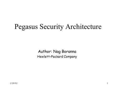 2/26/021 Pegasus Security Architecture Author: Nag Boranna Hewlett-Packard Company.