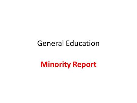 General Education Minority Report. Advantages of 3 lower division subareas in Area D Simplifies GE choices for the advising Would NOT permit a single.