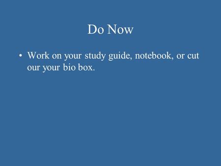Do Now Work on your study guide, notebook, or cut our your bio box.