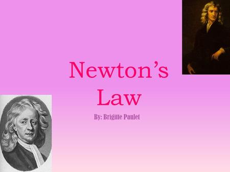 Newton’s Law By: Brigitte Paulet. Sir Isaac Newton was born on January 4, 1643 - March 20, 1727. He mainly worked on the absence of force, weight, & speed.