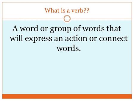 A word or group of words that will express an action or connect words.
