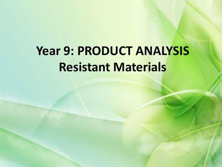 Year 9: PRODUCT ANALYSIS Resistant Materials. Today We will look at product analysis and learn what we need to consider when analysing a product. You.