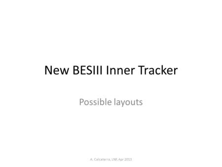 New BESIII Inner Tracker Possible layouts A. Calcaterra, LNF, Apr 2013.