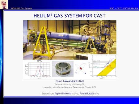 SPSC – CAST STATUS REVIEWHELIUM3 Gas System HELIUM 3 GAS SYSTEM FOR CAST Nuno Alexandre ELIAS Technical University of Lisbon (UTL) Laboratory of Instrumentation.