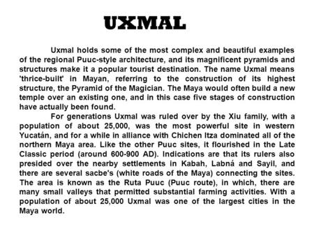 Uxmal holds some of the most complex and beautiful examples of the regional Puuc-style architecture, and its magnificent pyramids and structures make it.