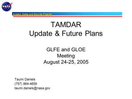 Aviation Safety and Security Program Aviation Safety and Security Program TAMDAR Update & Future Plans GLFE and GLOE Meeting August 24-25, 2005 Taumi Daniels.