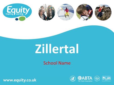 Www.equity.co.uk Zillertal School Name. www.equity.co.uk Equity Inspiring Learning Fully ABTA bonded with own ATOL licence Members of the School Travel.