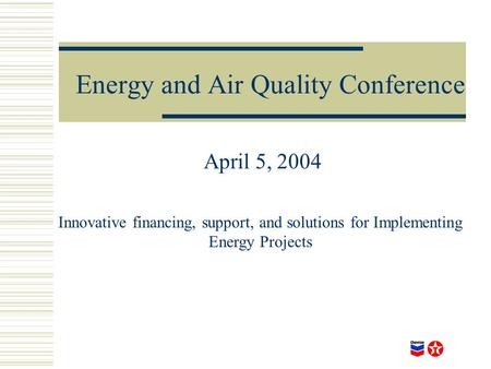 Energy and Air Quality Conference April 5, 2004 Innovative financing, support, and solutions for Implementing Energy Projects.