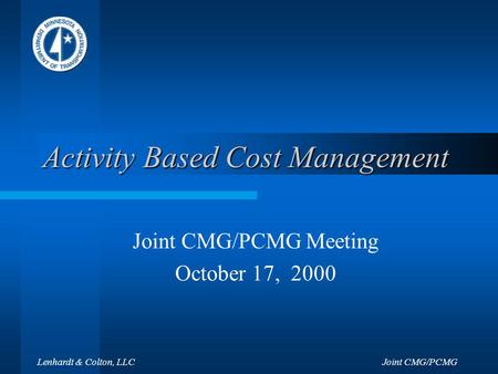 Joint CMG/PCMGLenhardt & Colton, LLC Activity Based Cost Management Joint CMG/PCMG Meeting October 17, 2000.