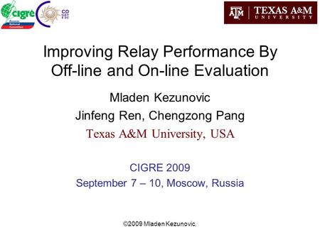 ©2009 Mladen Kezunovic. Improving Relay Performance By Off-line and On-line Evaluation Mladen Kezunovic Jinfeng Ren, Chengzong Pang Texas A&M University,