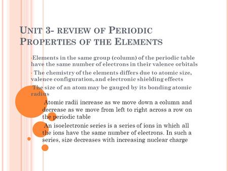 U NIT 3- REVIEW OF P ERIODIC P ROPERTIES OF THE E LEMENTS Elements in the same group (column) of the periodic table have the same number of electrons in.