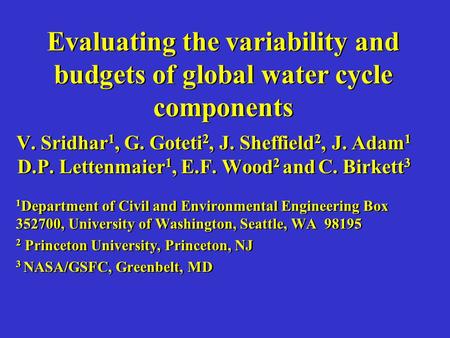 Evaluating the variability and budgets of global water cycle components V. Sridhar 1, G. Goteti 2, J. Sheffield 2, J. Adam 1 D.P. Lettenmaier 1, E.F. Wood.