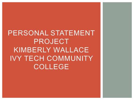 PERSONAL STATEMENT PROJECT KIMBERLY WALLACE IVY TECH COMMUNITY COLLEGE.