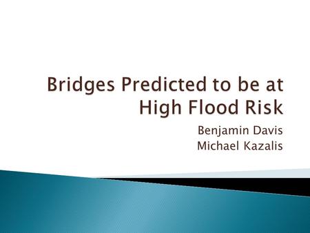 Benjamin Davis Michael Kazalis.  Streams and Road Intersections  Soil Drainage Class  Land Cover  Predicated Precipitation Change  Flood Zones 