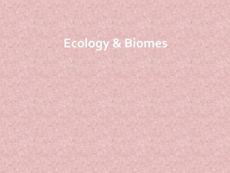 Ecology & Biomes.