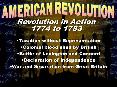 Taxation without Representation Colonial blood shed by British Battle of Lexington and Concord Declaration of Independence War and Separation from Great.