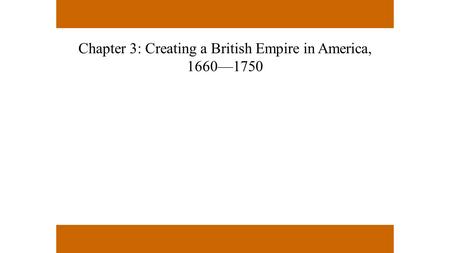 Chapter 3: Creating a British Empire in America, 1660—1750