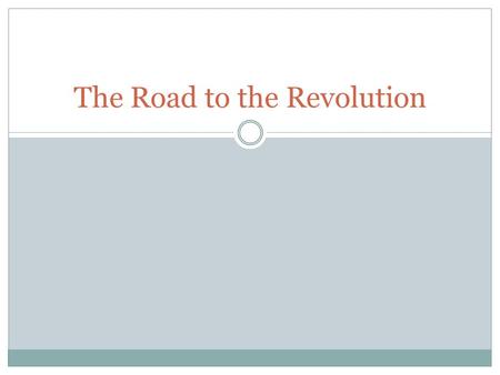 The Road to the Revolution. Focus Question What did John Adams mean in this passage? “What do we mean by the Revolution? The war? That was no part of.