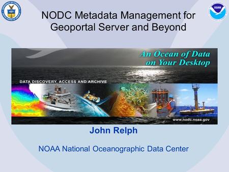 NODC Metadata Management for Geoportal Server and Beyond John Relph NOAA National Oceanographic Data Center.