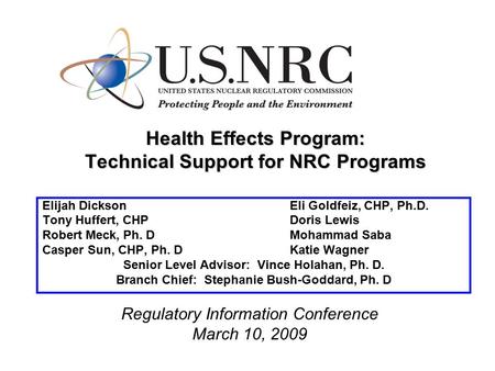 Health Effects Program: Technical Support for NRC Programs Elijah Dickson Eli Goldfeiz, CHP, Ph.D. Tony Huffert, CHPDoris Lewis Robert Meck, Ph. DMohammad.