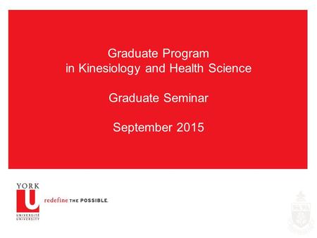 Graduate Program in Kinesiology and Health Science Graduate Seminar September 2015.