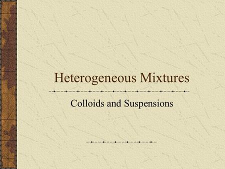 Heterogeneous Mixtures Colloids and Suspensions Solutions Homogeneous mixtures Solute and solvent are evenly distributed throughout Typical particle.