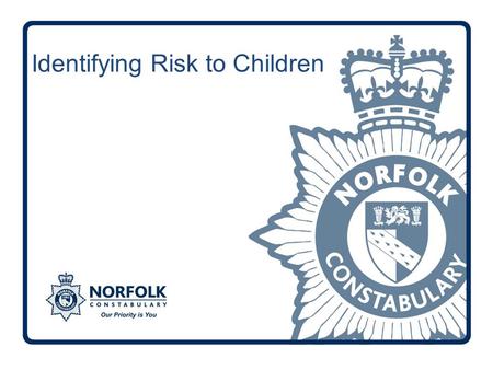 Identifying Risk to Children. Police officers need to have a full understanding of identifying, assessing and investigating child abuse incidents and.