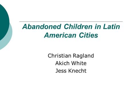 Abandoned Children in Latin American Cities Christian Ragland Akich White Jess Knecht.
