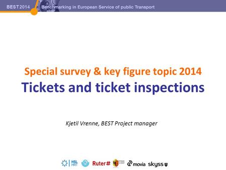 BEST 2014 BEST 2011 BEST 2014 Special survey & key figure topic 2014 Tickets and ticket inspections Kjetil Vrenne, BEST Project manager.