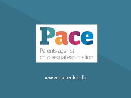Www.paceuk.info. What we do: Pace works alongside parents and carers of children who are – or are at risk of being – sexually exploited by perpetrators.