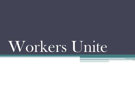Workers Unite. Exploitation Long hours: 12+ hrs per day…6 days per week Steel mills - 7 days per week Low pay: $498 ($1.59), $269 ($.86c),.27c per day.