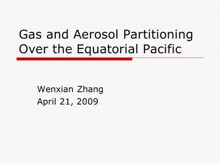 Gas and Aerosol Partitioning Over the Equatorial Pacific Wenxian Zhang April 21, 2009.